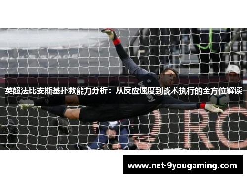 英超法比安斯基扑救能力分析：从反应速度到战术执行的全方位解读