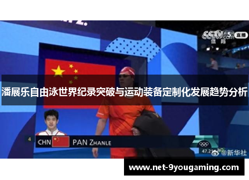 潘展乐自由泳世界纪录突破与运动装备定制化发展趋势分析
