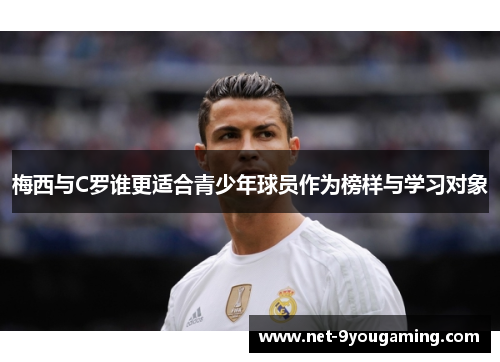 梅西与C罗谁更适合青少年球员作为榜样与学习对象