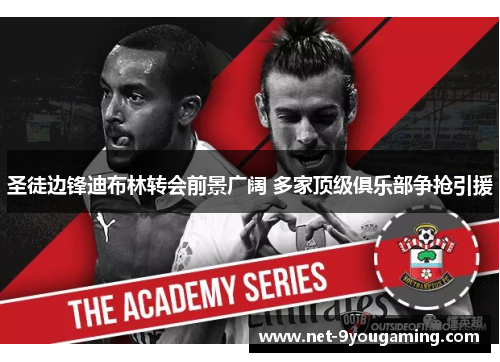 圣徒边锋迪布林转会前景广阔 多家顶级俱乐部争抢引援