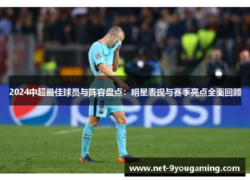 2024中超最佳球员与阵容盘点：明星表现与赛季亮点全面回顾