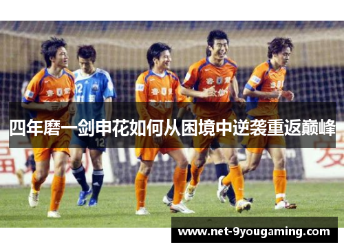 四年磨一剑申花如何从困境中逆袭重返巅峰