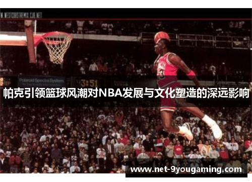 帕克引领篮球风潮对NBA发展与文化塑造的深远影响