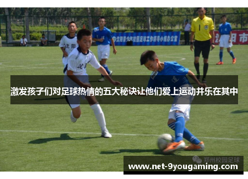 激发孩子们对足球热情的五大秘诀让他们爱上运动并乐在其中