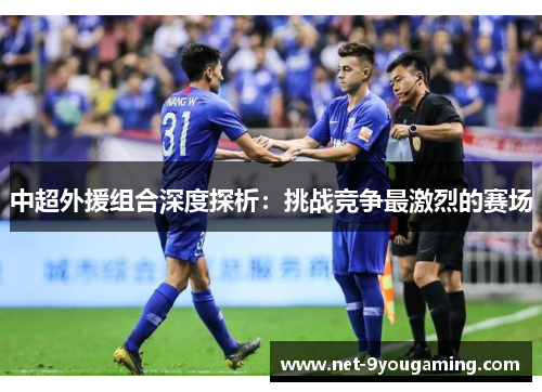中超外援组合深度探析：挑战竞争最激烈的赛场