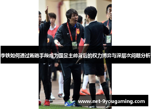 李铁如何通过贿赂手段成为国足主帅背后的权力博弈与深层次问题分析