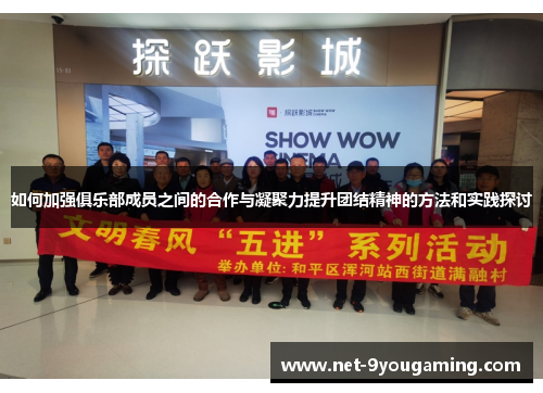 如何加强俱乐部成员之间的合作与凝聚力提升团结精神的方法和实践探讨