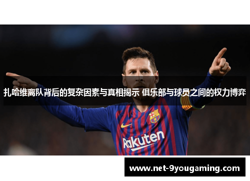 扎哈维离队背后的复杂因素与真相揭示 俱乐部与球员之间的权力博弈