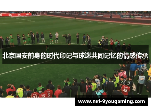 北京国安前身的时代印记与球迷共同记忆的情感传承