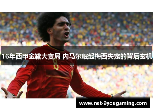 16年西甲金靴大变局 内马尔崛起梅西失宠的背后玄机 16年西甲金靴大变局 内马尔崛起梅西失宠的背后玄机