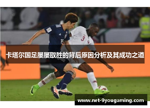卡塔尔国足屡屡取胜的背后原因分析及其成功之道 卡塔尔国足屡屡取胜的背后原因分析及其成功之道
