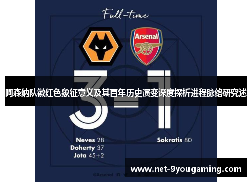 阿森纳队徽红色象征意义及其百年历史演变深度探析进程脉络研究述 阿森纳队徽红色象征意义及其百年历史演变深度探析进程脉络研究述