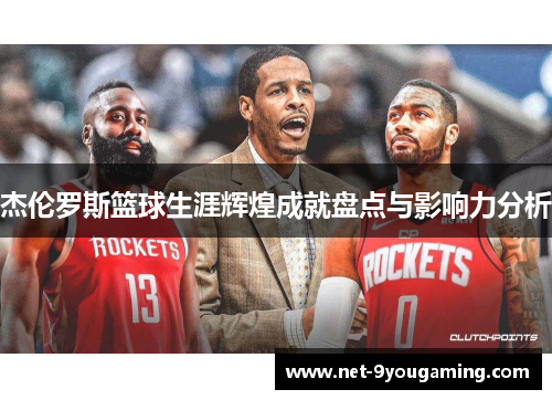 杰伦罗斯篮球生涯辉煌成就盘点与影响力分析