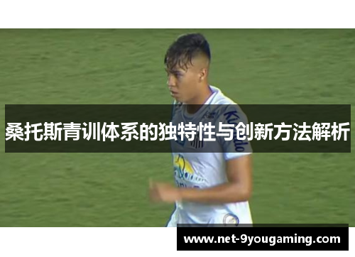 桑托斯青训体系的独特性与创新方法解析