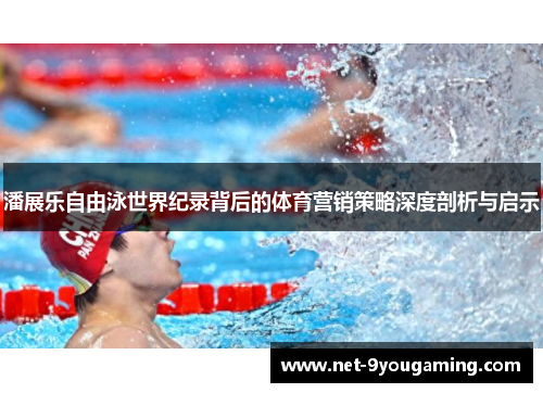 潘展乐自由泳世界纪录背后的体育营销策略深度剖析与启示