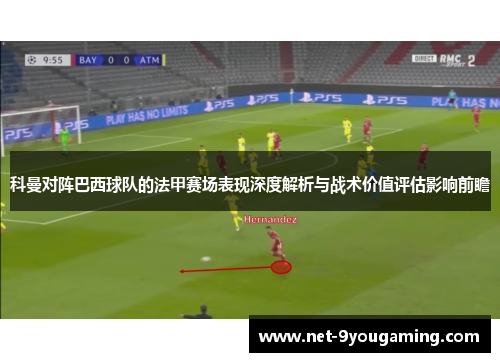 科曼对阵巴西球队的法甲赛场表现深度解析与战术价值评估影响前瞻