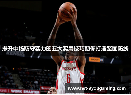 提升中场防守实力的五大实用技巧助你打造坚固防线